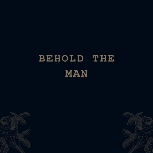 Behold The Man
