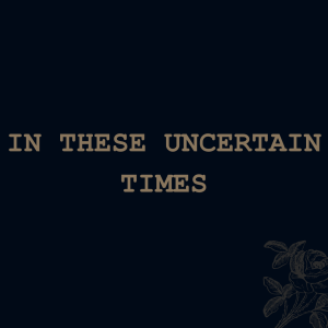 In These Uncertain Times