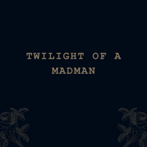 Twilight Of A Madman