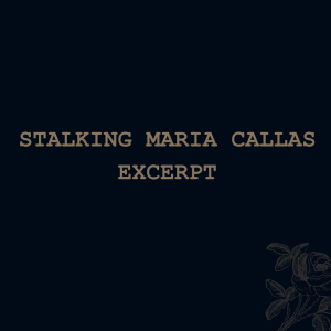 Stalking Maria Callas (excerpt)