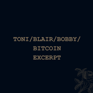 Toni/Blair/Bobby/Bitcoin (excerpt)