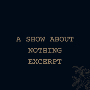 A Show About Nothing (excerpt)