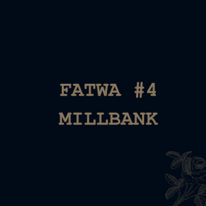Fatwa #4 - Millbank