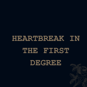 Heartbreak In The First Degree