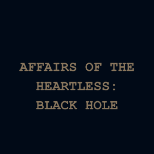 Affairs Of The Heartless:  Black Hole