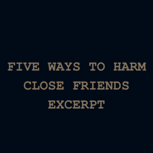 Five Ways To Harm Close Friends (Excerpt)