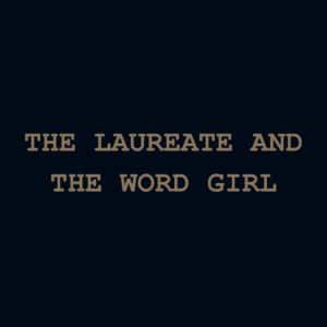 The Laureate And The Word Girl