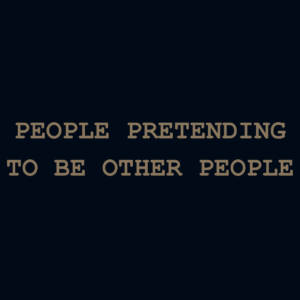 People Pretending To Be Other People