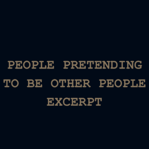 People Pretending To Be Other People (excerpt)